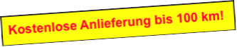 Kostenlose Anlieferung bis 100 km!